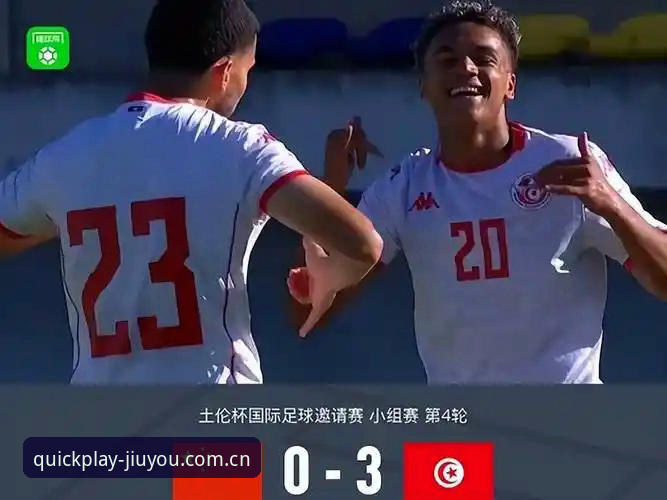 U19国足土伦杯0-3完败突尼斯——九游娱乐深度体验评测报告